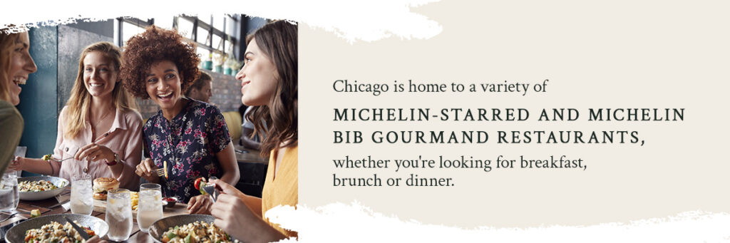 Chicago is home to a variety of Michelin-starred and Michelin Bib Gourmand restaurants, whether you're looking for breakfast, brunch or dinner.