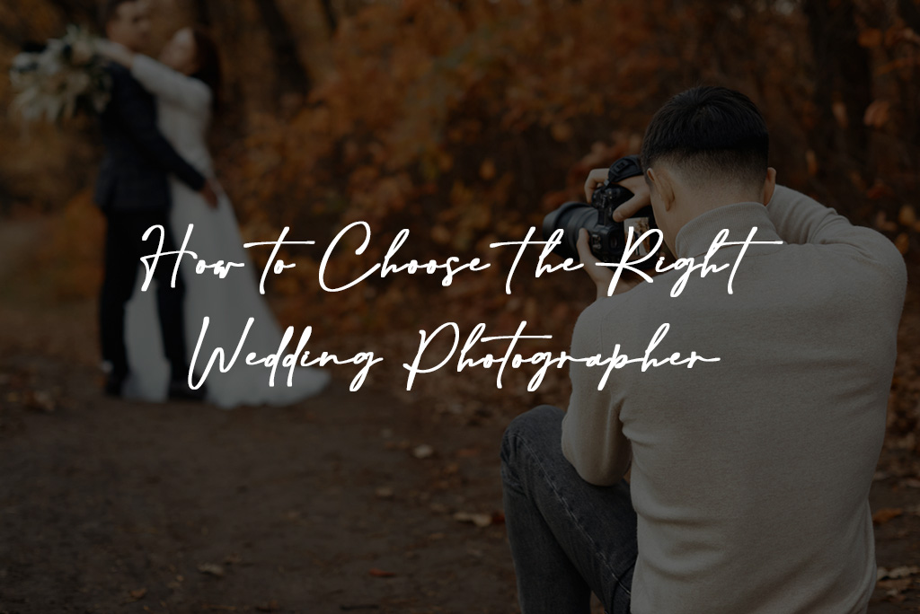 How to Choose the Right Wedding Photographer