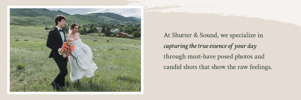 Shutter & Sound captures the true essence of your day through posed and candid shots.