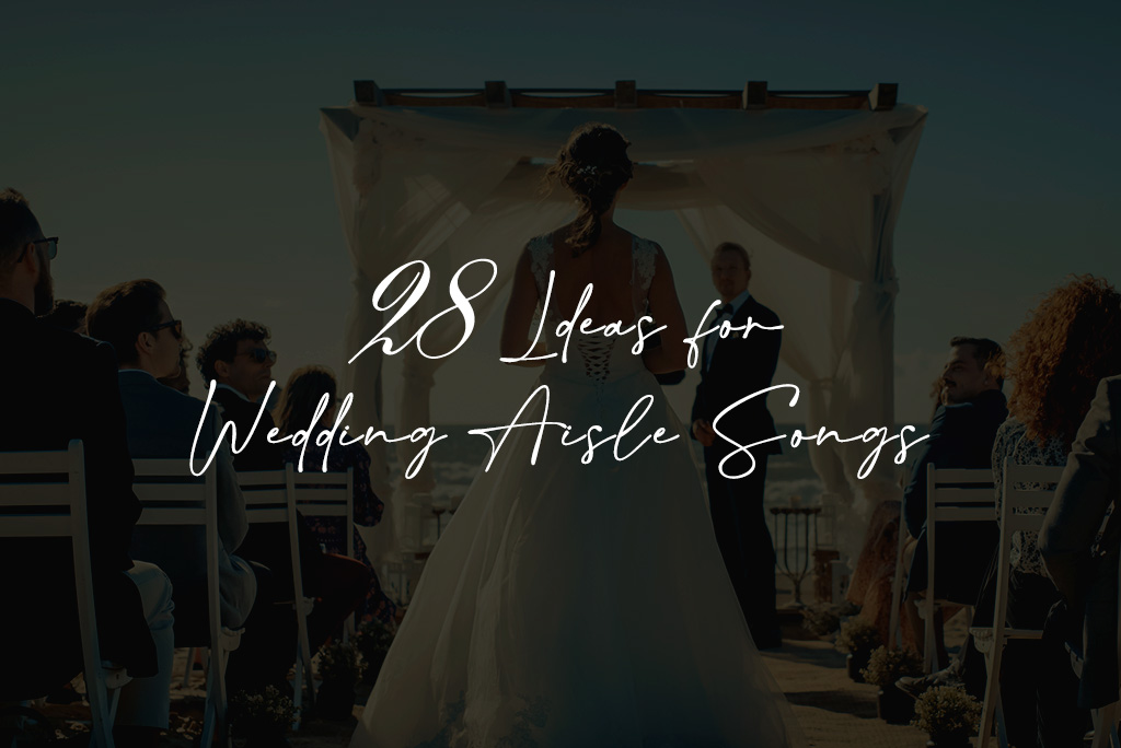 28 Ideas for Wedding Aisle Songs