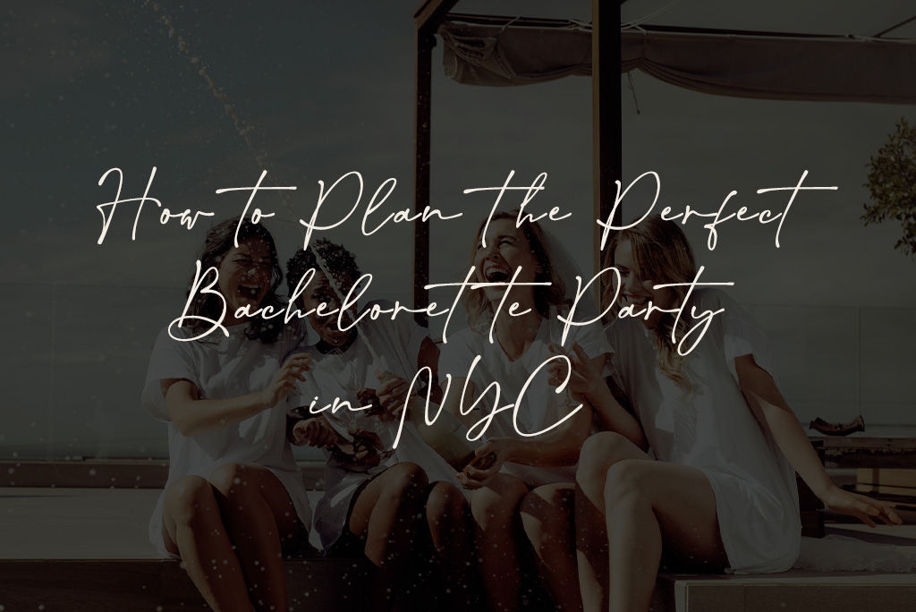 How to Plan the Perfect Bachelorette Party in NYC